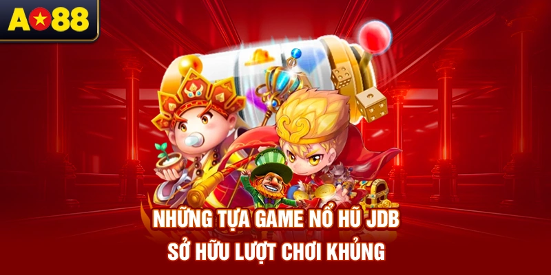 nhung-tua-game-no-hu-jdb-so-huu-luot-choi-khung